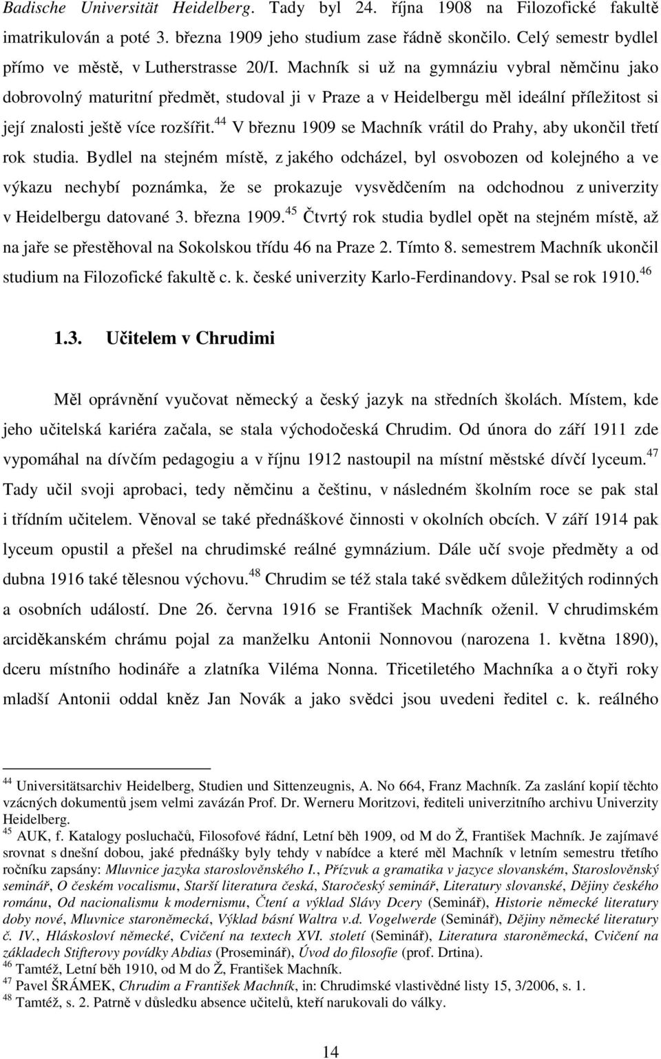 Machník si už na gymnáziu vybral němčinu jako dobrovolný maturitní předmět, studoval ji v Praze a v Heidelbergu měl ideální příležitost si její znalosti ještě více rozšířit.