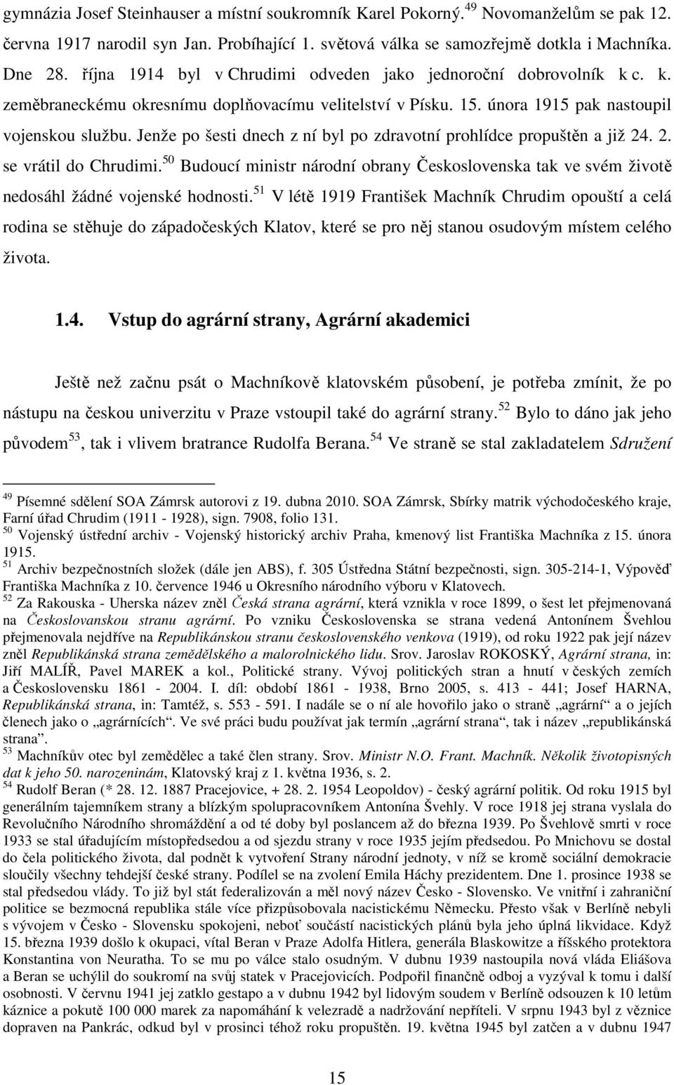 Jenže po šesti dnech z ní byl po zdravotní prohlídce propuštěn a již 24. 2. se vrátil do Chrudimi. 50 Budoucí ministr národní obrany Československa tak ve svém životě nedosáhl žádné vojenské hodnosti.