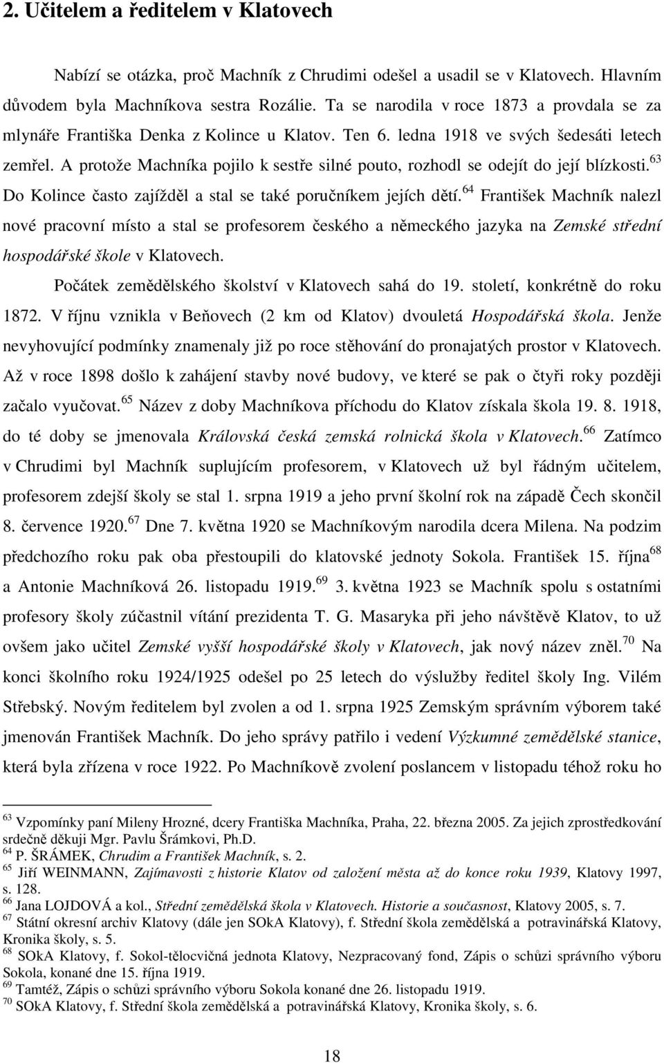 A protože Machníka pojilo k sestře silné pouto, rozhodl se odejít do její blízkosti. 63 Do Kolince často zajížděl a stal se také poručníkem jejích dětí.