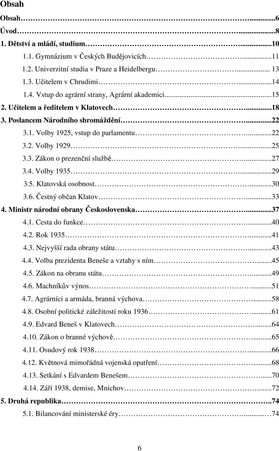 3. Zákon o prezenční službě...27 3.4. Volby 1935...29 3.5. Klatovská osobnost...30 3.6. Čestný občan Klatov...33 4. Ministr národní obrany Československa...37 4.1. Cesta do funkce...40 4.2. Rok 1935.