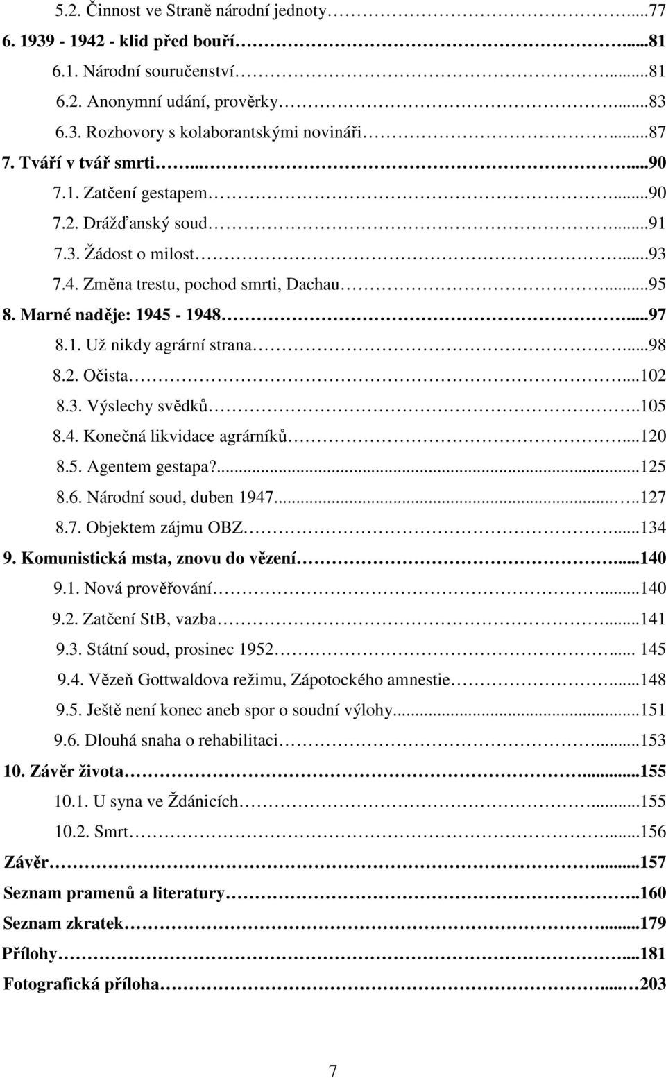 ..98 8.2. Očista...102 8.3. Výslechy svědků..105 8.4. Konečná likvidace agrárníků...120 8.5. Agentem gestapa?...125 8.6. Národní soud, duben 1947.....127 8.7. Objektem zájmu OBZ...134 9.