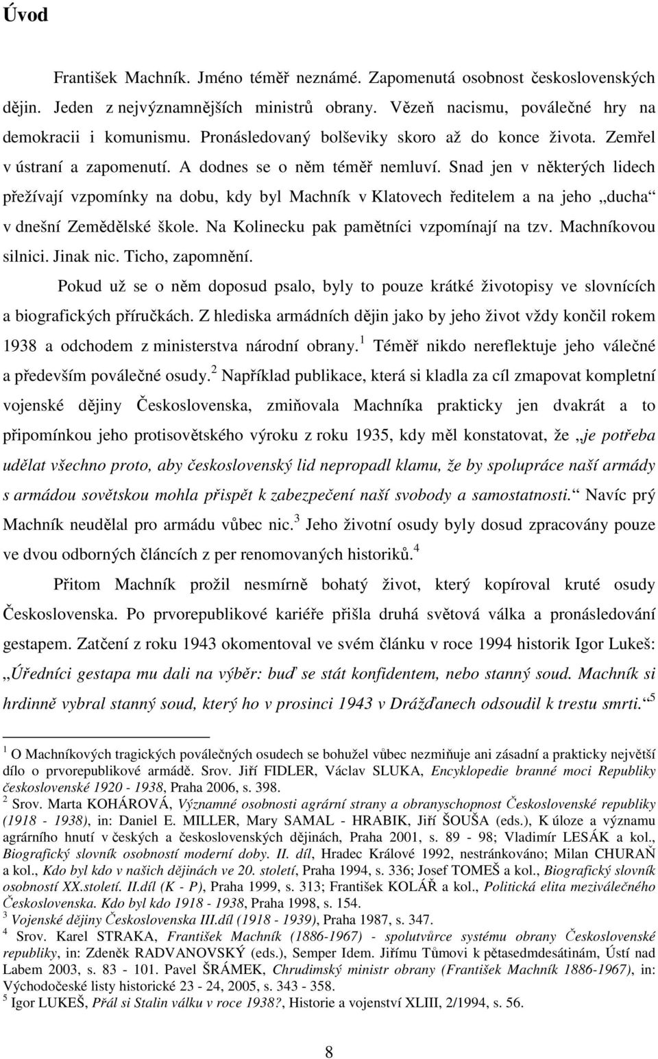 Snad jen v některých lidech přežívají vzpomínky na dobu, kdy byl Machník v Klatovech ředitelem a na jeho ducha v dnešní Zemědělské škole. Na Kolinecku pak pamětníci vzpomínají na tzv.