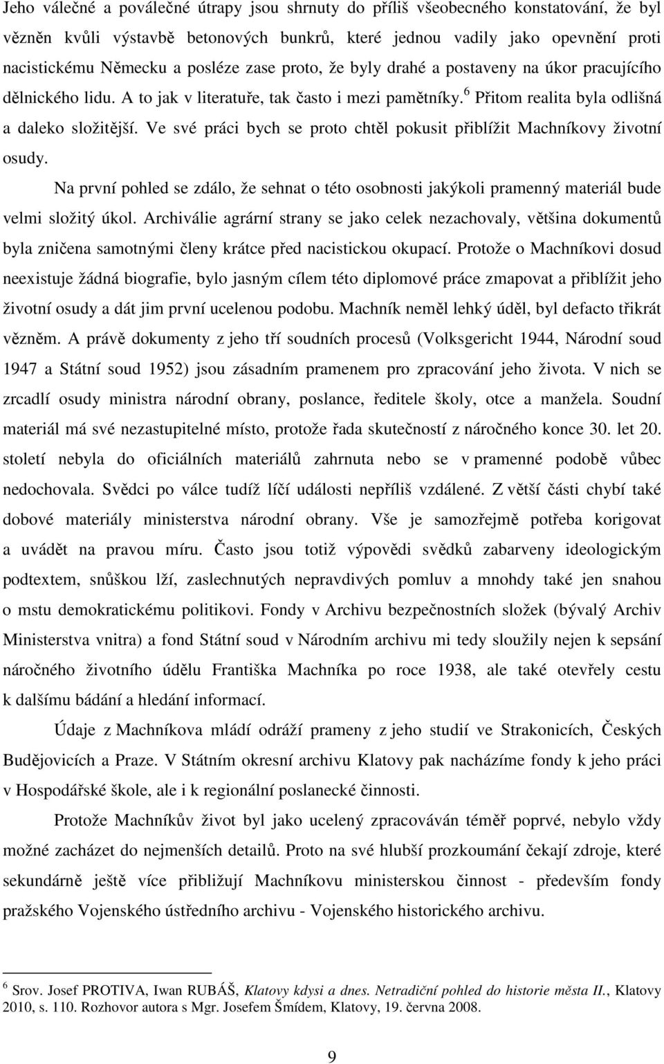 Ve své práci bych se proto chtěl pokusit přiblížit Machníkovy životní osudy. Na první pohled se zdálo, že sehnat o této osobnosti jakýkoli pramenný materiál bude velmi složitý úkol.