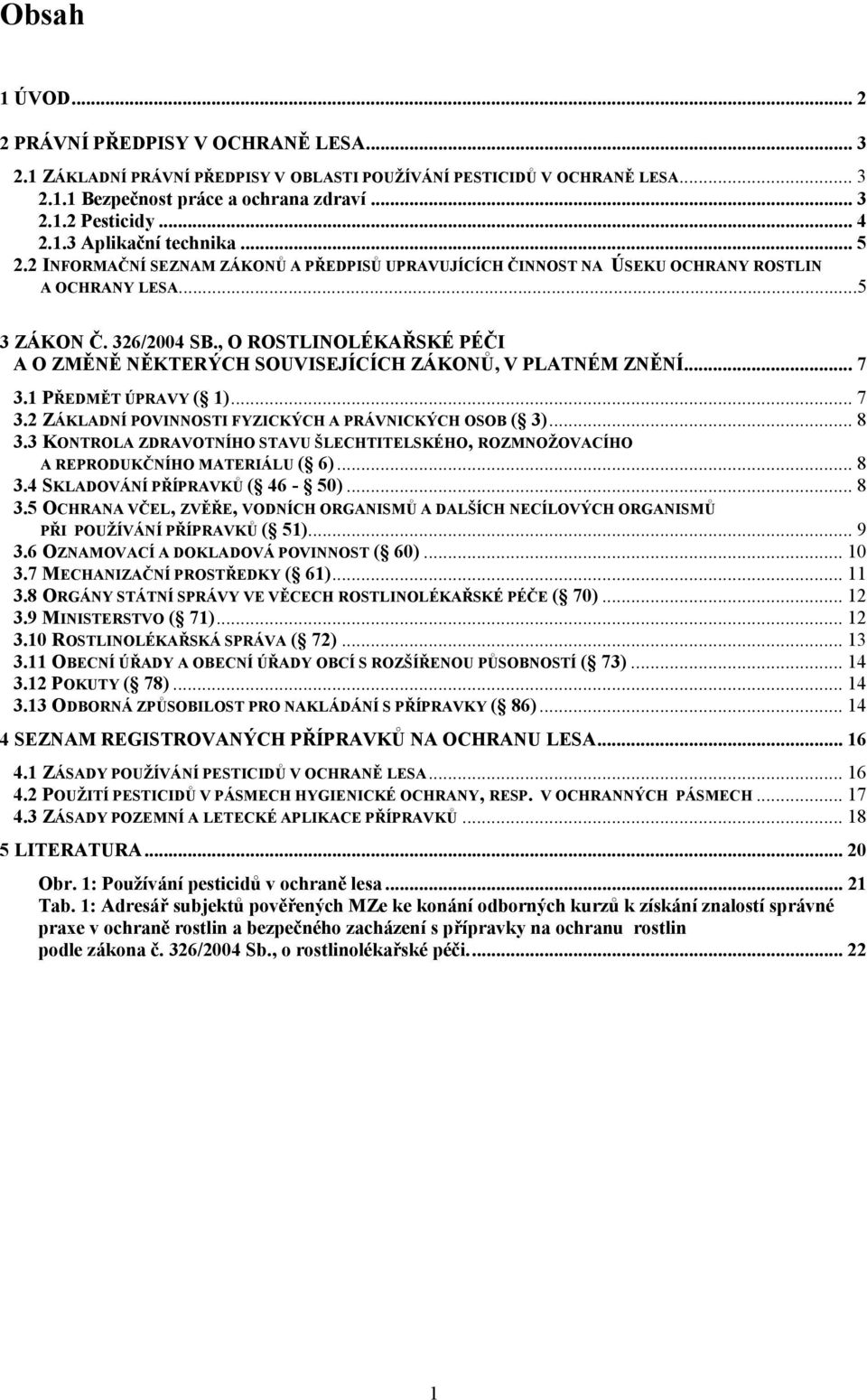 , O ROSTLINOLÉKAŘSKÉ PÉČI A O ZMĚNĚ NĚKTERÝCH SOUVISEJÍCÍCH ZÁKONŮ, V PLATNÉM ZNĚNÍ... 7 3.1 PŘEDMĚT ÚPRAVY ( 1)... 7 3.2 ZÁKLADNÍ POVINNOSTI FYZICKÝCH A PRÁVNICKÝCH OSOB ( 3)... 8 3.