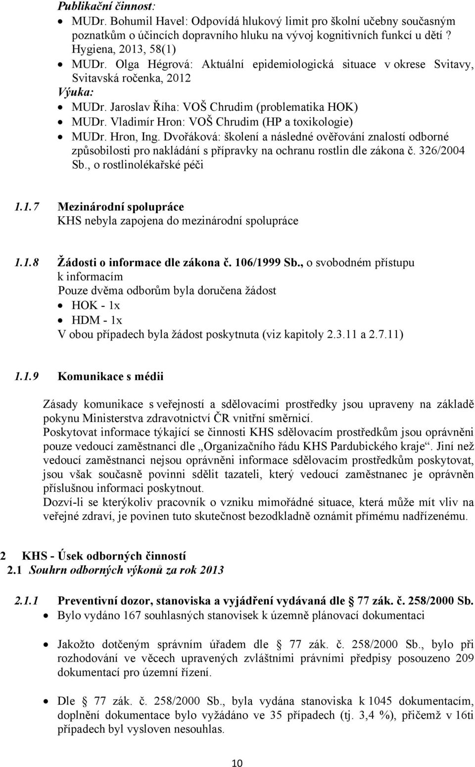 Vladimír Hron: VOŠ Chrudim (HP a toxikologie) MUDr. Hron, Ing. Dvořáková: školení a následné ověřování znalostí odborné způsobilosti pro nakládání s přípravky na ochranu rostlin dle zákona č.