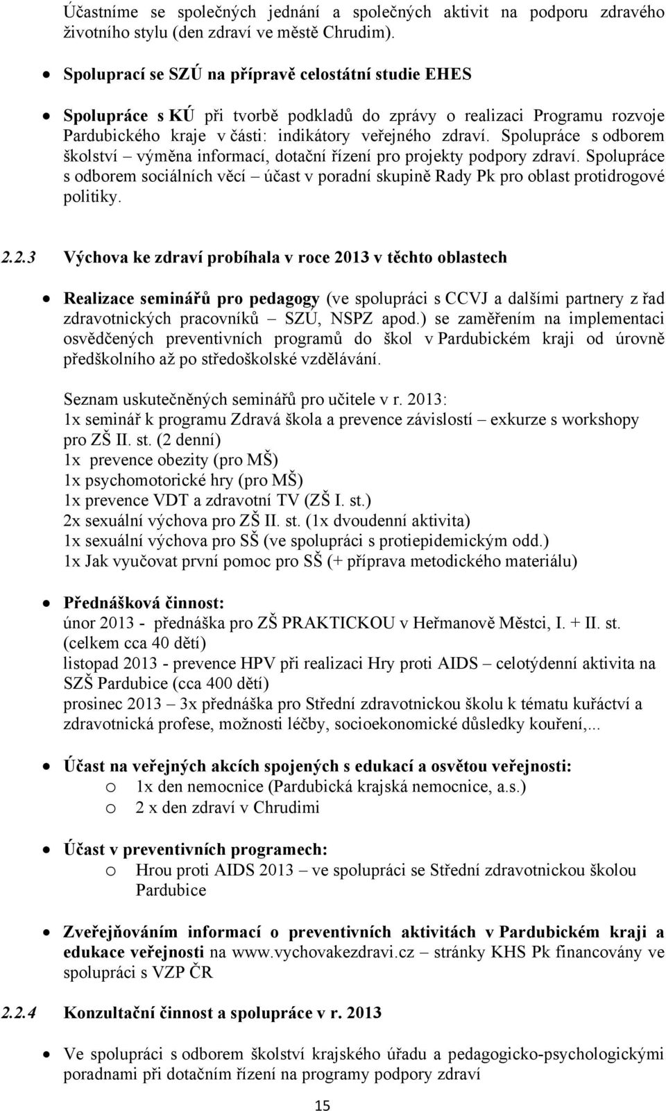 Spolupráce s odborem školství výměna informací, dotační řízení pro projekty podpory zdraví. Spolupráce s odborem sociálních věcí účast v poradní skupině Rady Pk pro oblast protidrogové politiky. 2.