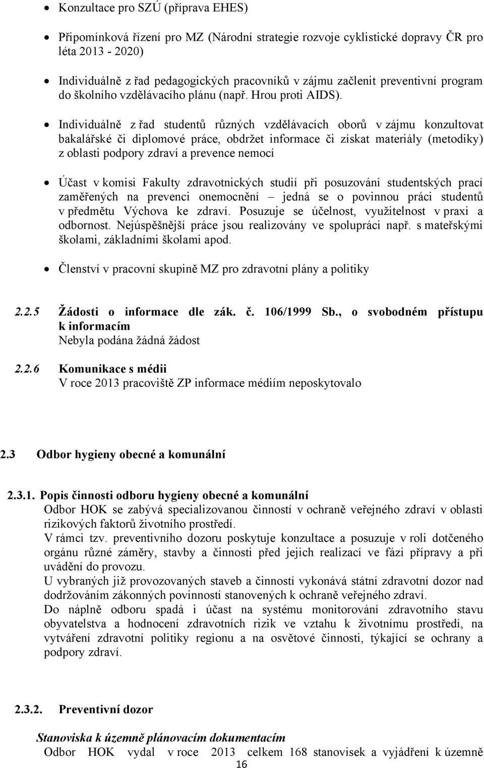 Individuálně z řad studentů různých vzdělávacích oborů v zájmu konzultovat bakalářské či diplomové práce, obdržet informace či získat materiály (metodiky) z oblasti podpory zdraví a prevence nemocí