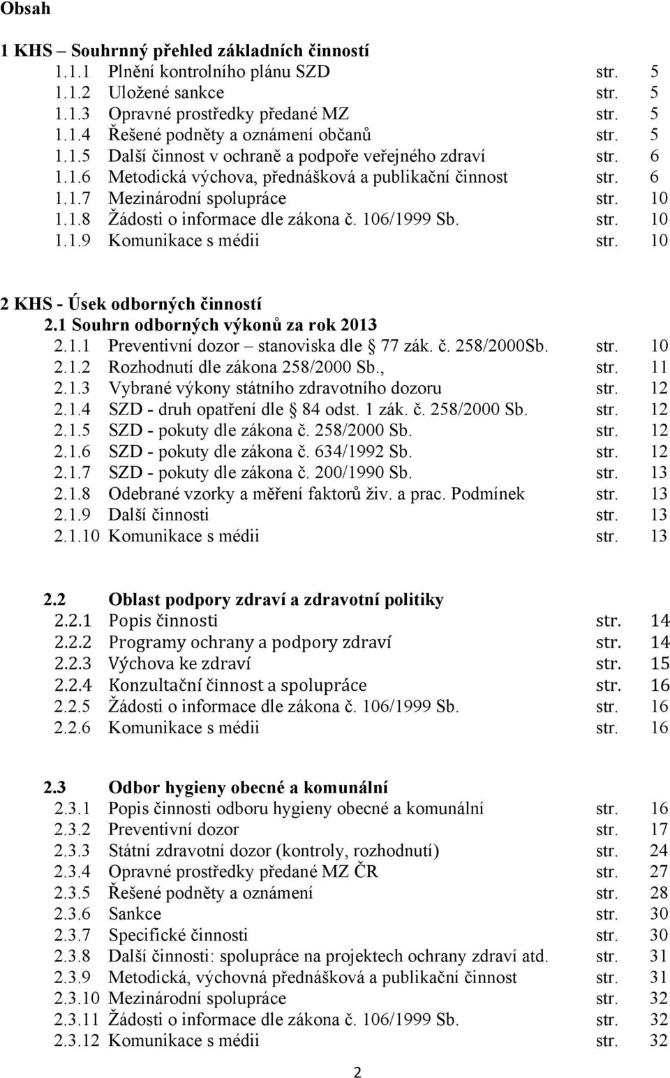 106/1999 Sb. str. 10 1.1.9 Komunikace s médii str. 10 2 KHS - Úsek odborných činností 2.1 Souhrn odborných výkonů za rok 2013 2.1.1 Preventivní dozor stanoviska dle 77 zák. č. 258/2000Sb. str. 10 2.1.2 Rozhodnutí dle zákona 258/2000 Sb.