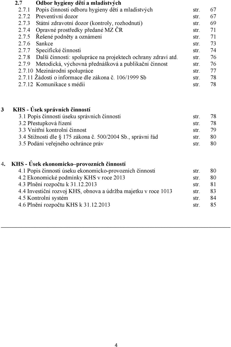 76 2.7.10 Mezinárodní spolupráce str. 77 2.7.11 Žádosti o informace dle zákona č. 106/1999 Sb str. 78 2.7.12 Komunikace s médii str. 78 3 KHS - Úsek správních činností 3.