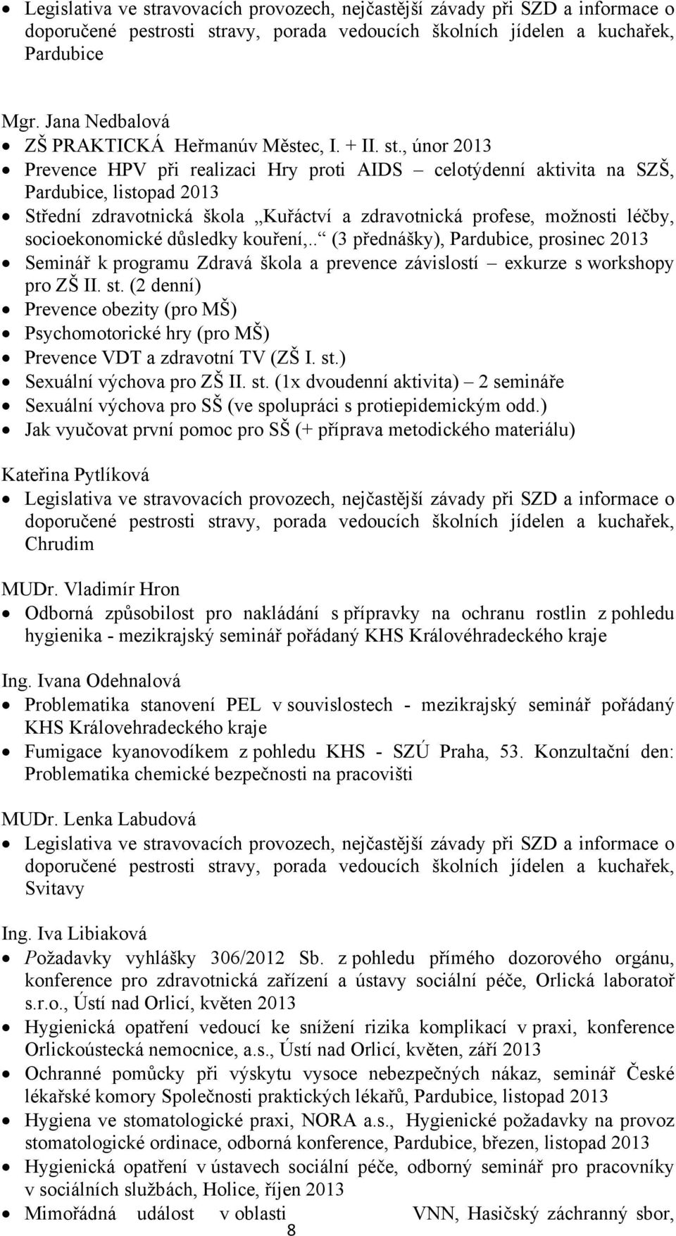 , únor 2013 Prevence HPV při realizaci Hry proti AIDS celotýdenní aktivita na SZŠ, Pardubice, listopad 2013 Střední zdravotnická škola Kuřáctví a zdravotnická profese, možnosti léčby, socioekonomické