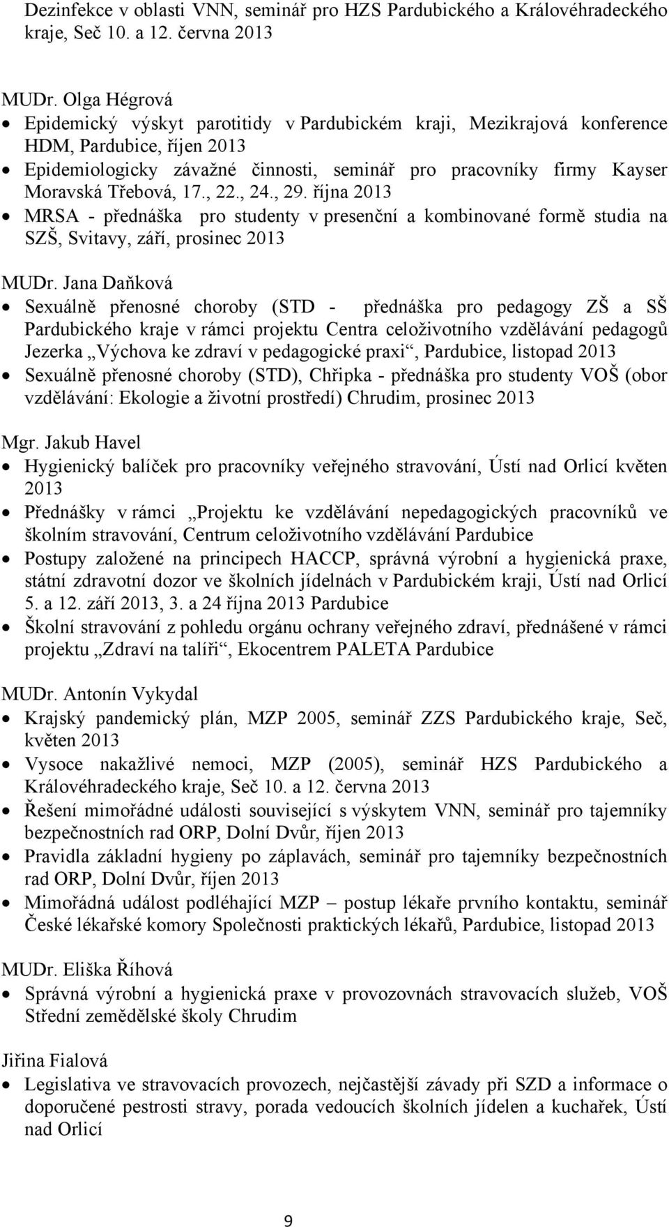 Třebová, 17., 22., 24., 29. října 2013 MRSA - přednáška pro studenty v presenční a kombinované formě studia na SZŠ, Svitavy, září, prosinec 2013 MUDr.