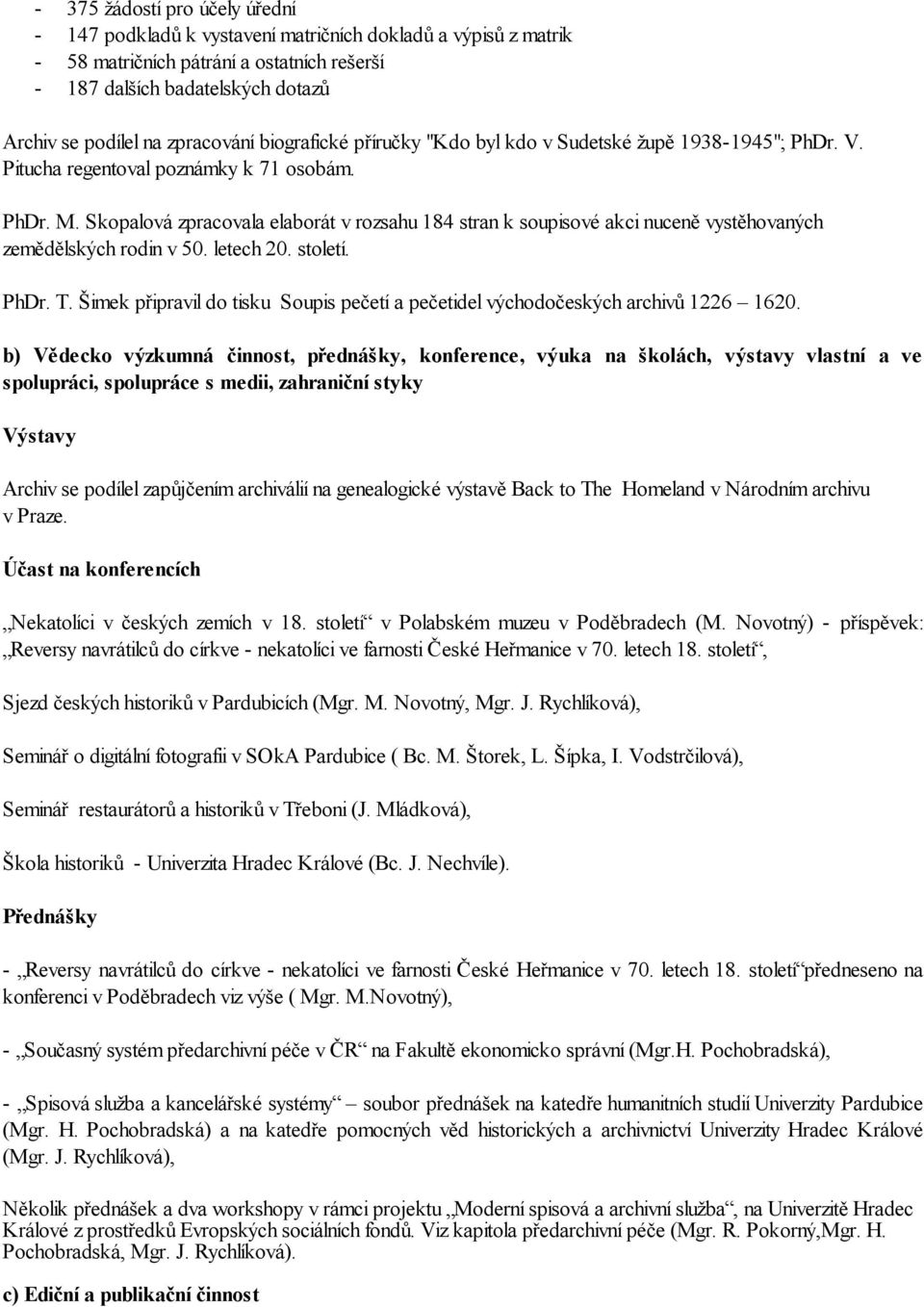 Skopalová zpracovala elaborát v rozsahu 184 stran k soupisové akci nuceně vystěhovaných zemědělských rodin v 50. letech 20. století. PhDr. T.