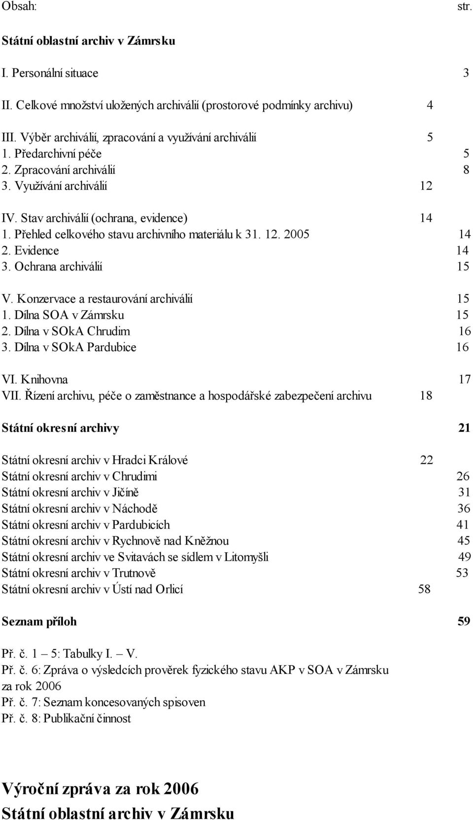 Přehled celkového stavu archivního materiálu k 31. 12. 2005 14 2. Evidence 14 3. Ochrana archiválií 15 V. Konzervace a restaurování archiválií 15 1. Dílna SOA v Zámrsku 15 2.