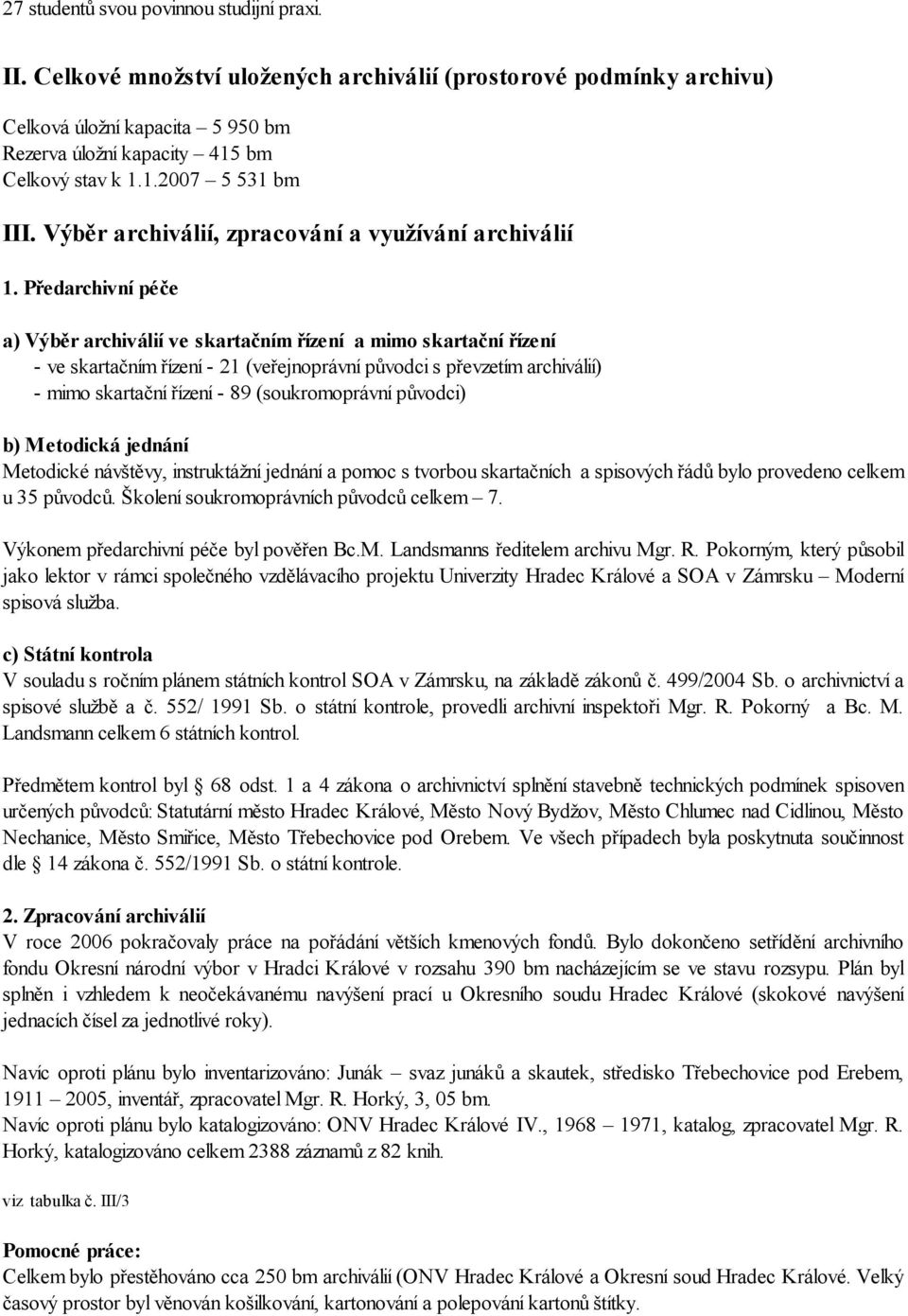 Předarchivní péče a) Výběr archiválií ve skartačním řízení a mimo skartační řízení - ve skartačním řízení - 21 (veřejnoprávní původci s převzetím archiválií) - mimo skartační řízení - 89