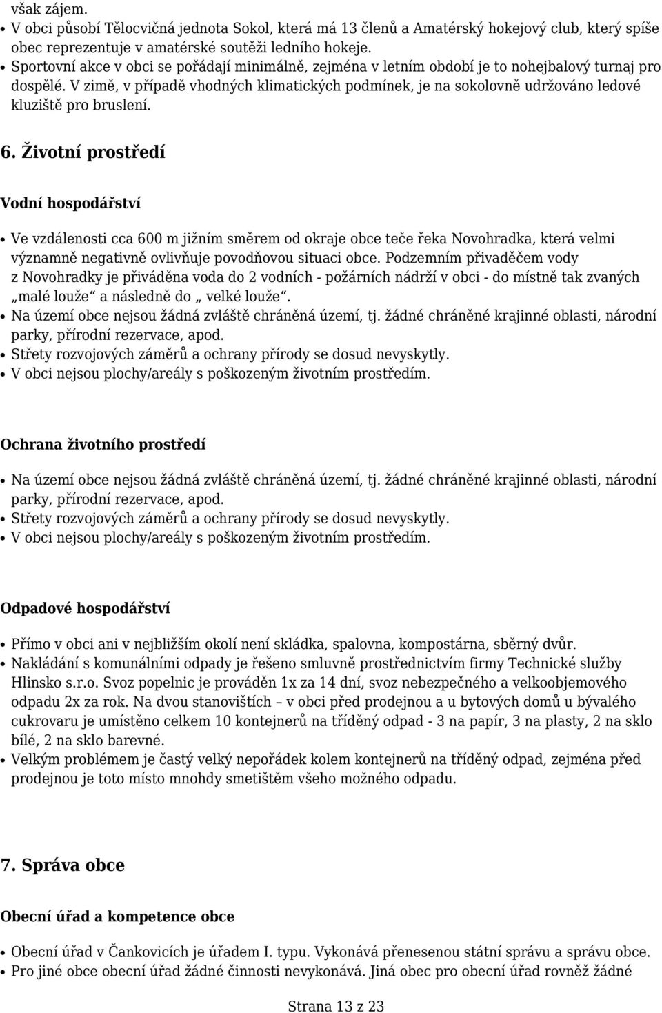 V zimě, v případě vhodných klimatických podmínek, je na sokolovně udržováno ledové kluziště pro bruslení. 6.