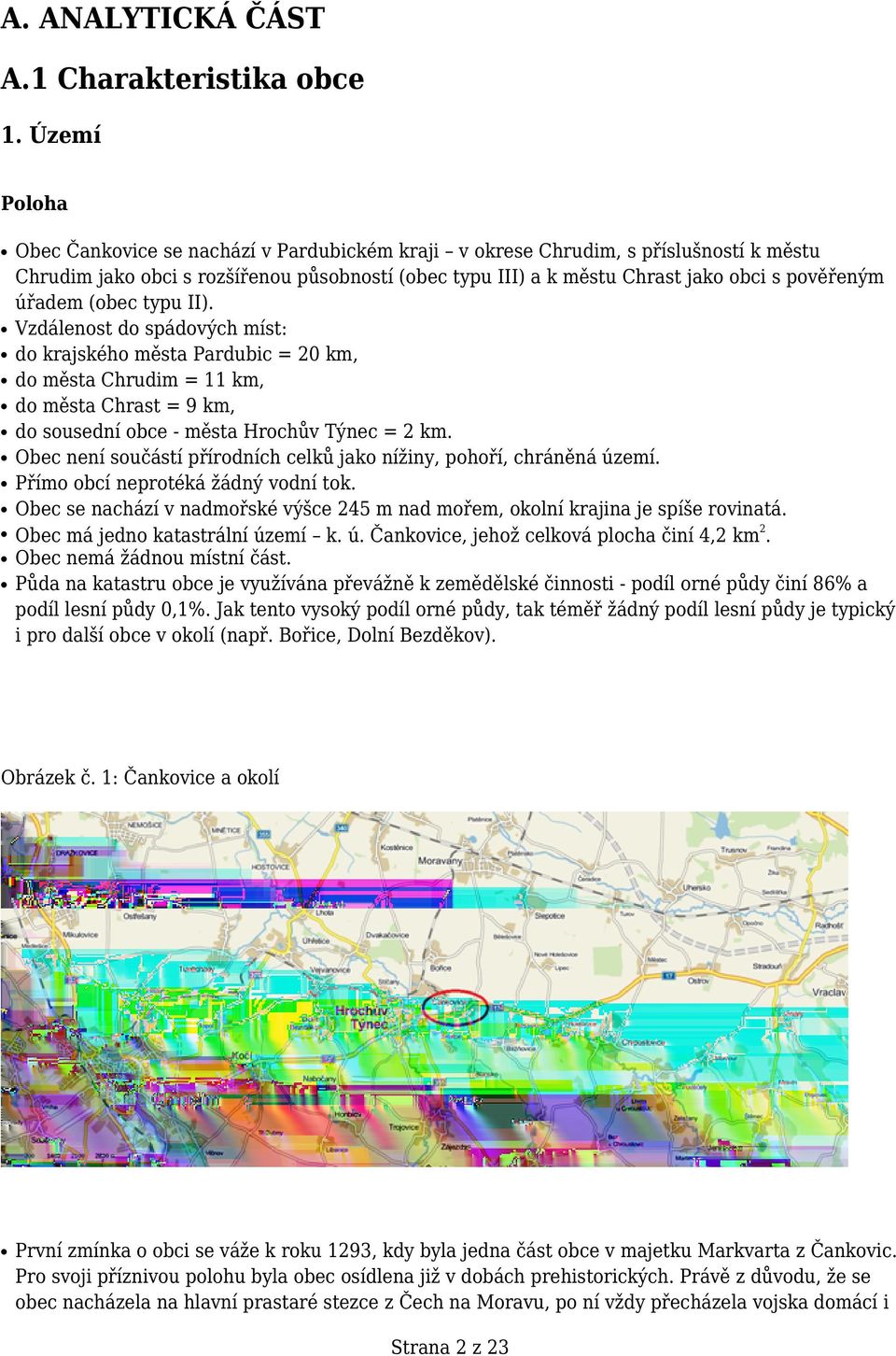 úřadem (obec typu II). Vzdálenost do spádových míst: do krajského města Pardubic = 20 km, do města Chrudim = 11 km, do města Chrast = 9 km, do sousední obce - města Hrochův Týnec = 2 km.