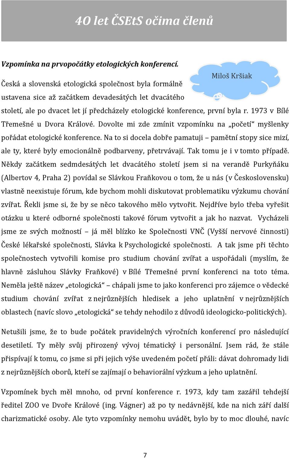 1973 v Bílé Třemešné u Dvora Králové. Dovolte mi zde zmínit vzpomínku na početí myšlenky pořádat etologické konference.