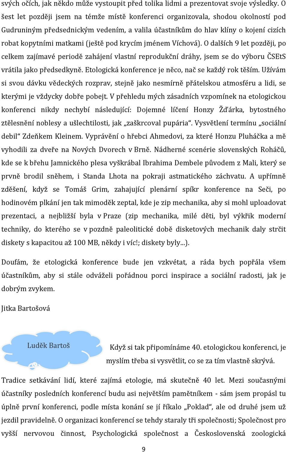 pod krycím jménem Víchová). O dalších 9 let později, po celkem zajímavé periodě zahájení vlastní reprodukční dráhy, jsem se do výboru ČSEtS vrátila jako předsedkyně.