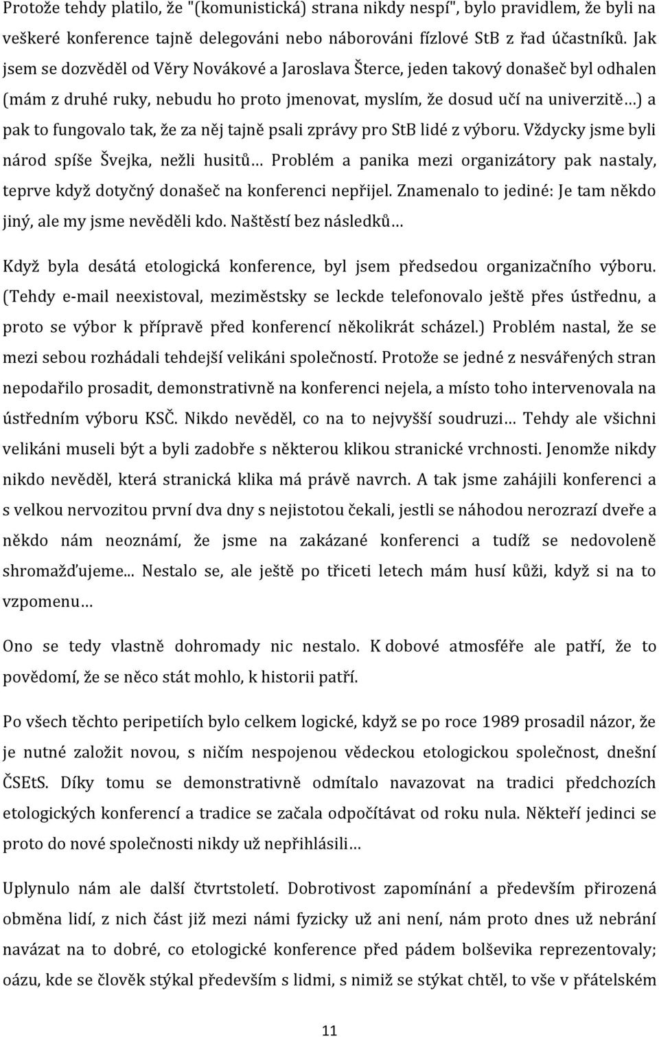 za něj tajně psali zprávy pro StB lidé z výboru. Vždycky jsme byli národ spíše Švejka, nežli husitů Problém a panika mezi organizátory pak nastaly, teprve když dotyčný donašeč na konferenci nepřijel.