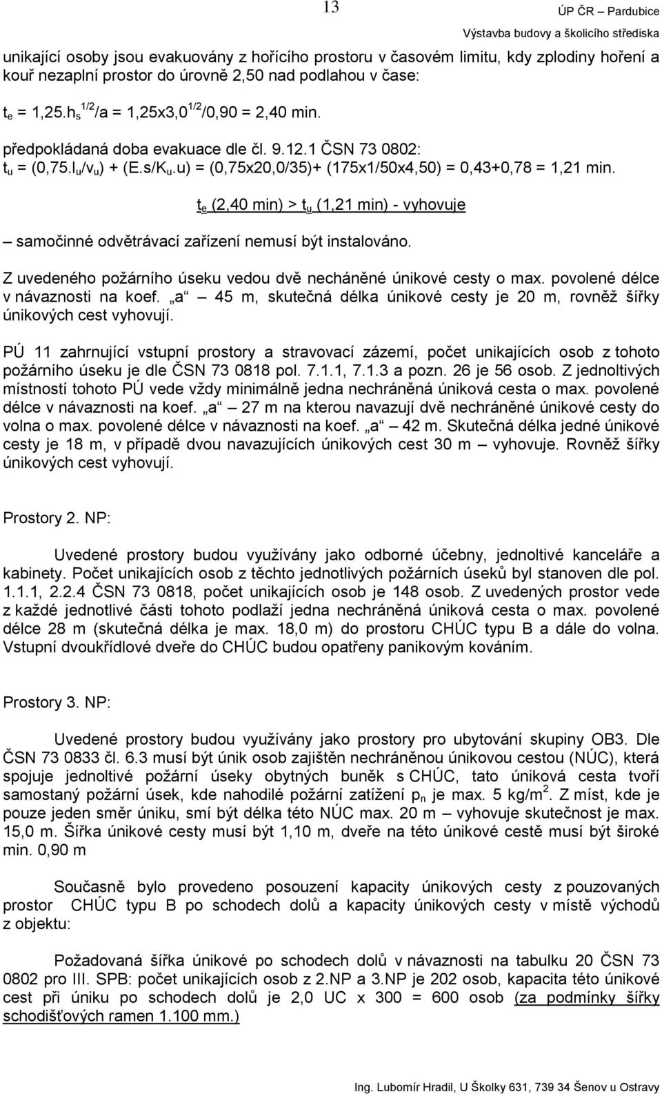 t e (2,40 min) > t u (1,21 min) - vyhovuje samočinné odvětrávací zařízení nemusí být instalováno. Z uvedeného požárního úseku vedou dvě necháněné únikové cesty o max.