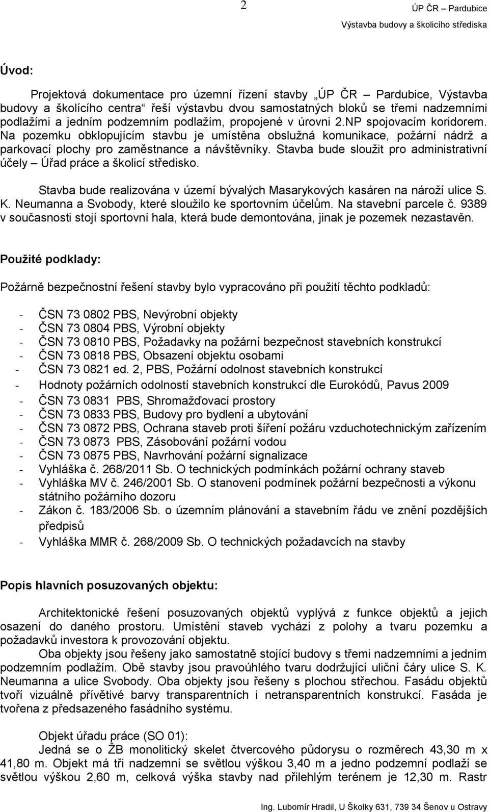 Stavba bude sloužit pro administrativní účely Úřad práce a školicí středisko. Stavba bude realizována v území bývalých Masarykových kasáren na nároží ulice S. K.