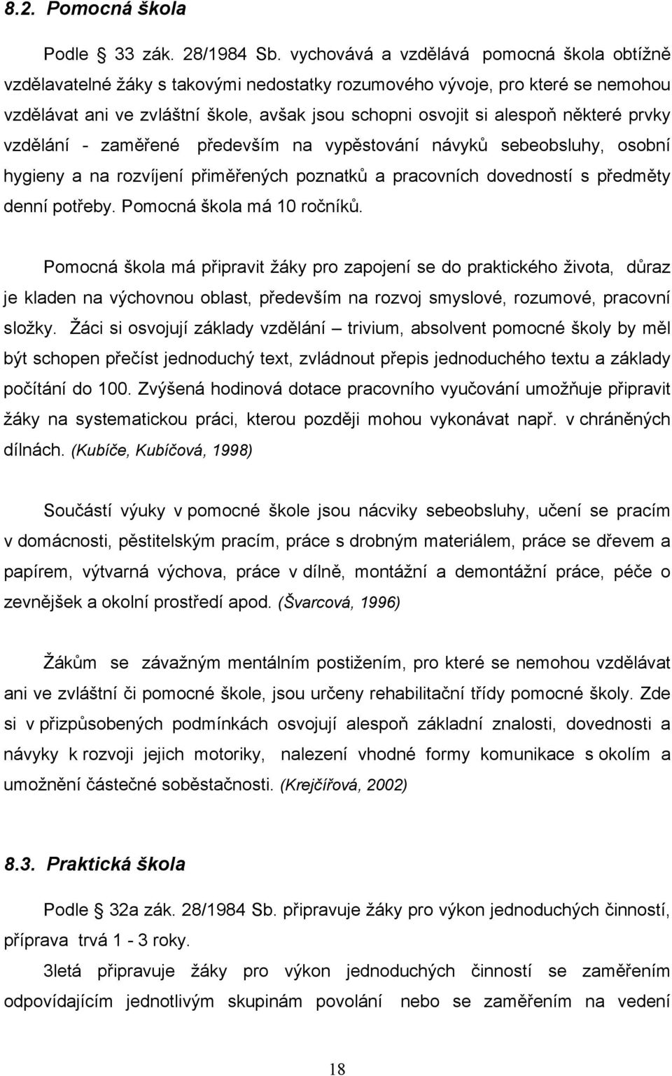 některé prvky vzdělání - zaměřené především na vypěstování návyků sebeobsluhy, osobní hygieny a na rozvíjení přiměřených poznatků a pracovních dovedností s předměty denní potřeby.