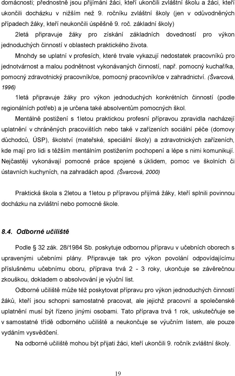 základní školy) 2letá připravuje žáky pro získání základních dovedností pro výkon jednoduchých činností v oblastech praktického života.