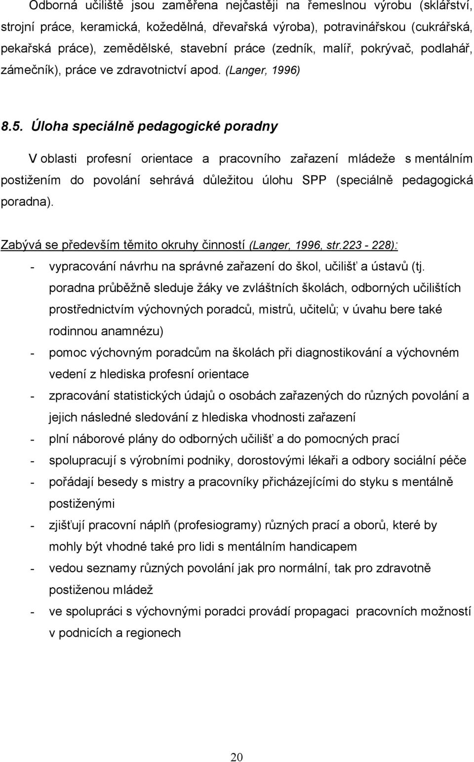 Úloha speciálně pedagogické poradny V oblasti profesní orientace a pracovního zařazení mládeže s mentálním postižením do povolání sehrává důležitou úlohu SPP (speciálně pedagogická poradna).