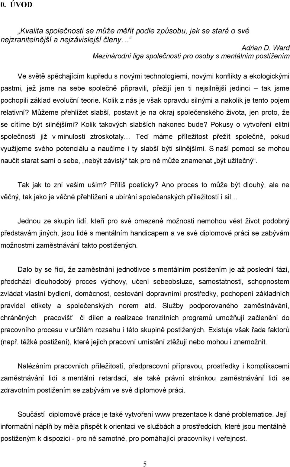 přežijí jen ti nejsilnější jedinci tak jsme pochopili základ evoluční teorie. Kolik z nás je však opravdu silnými a nakolik je tento pojem relativní?