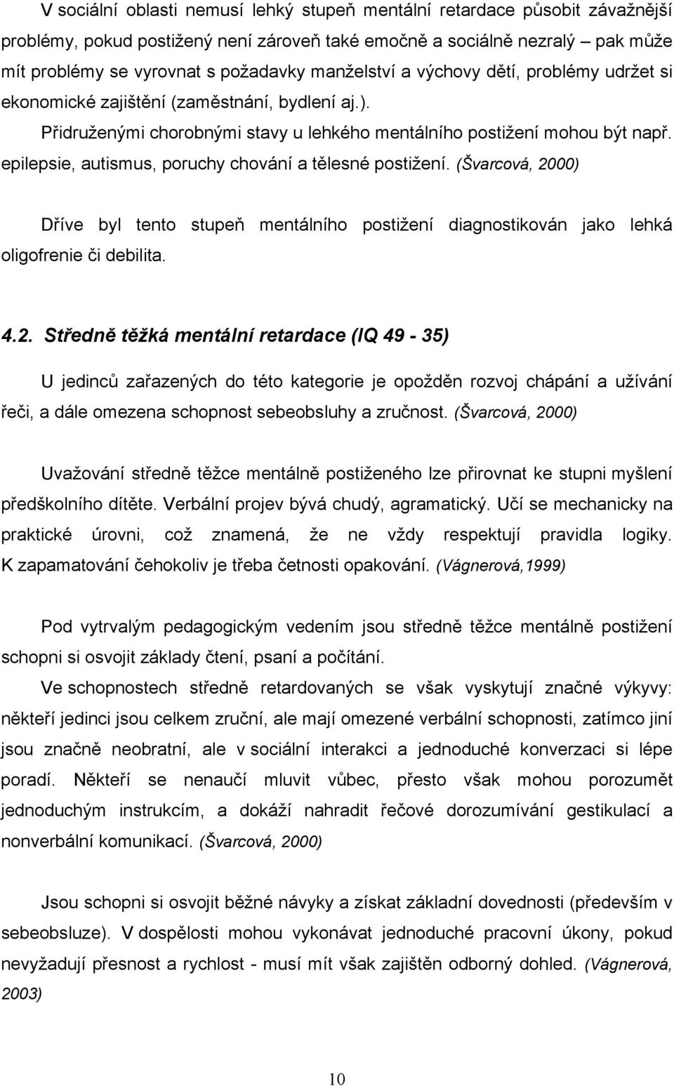 epilepsie, autismus, poruchy chování a tělesné postižení. (Švarcová, 20