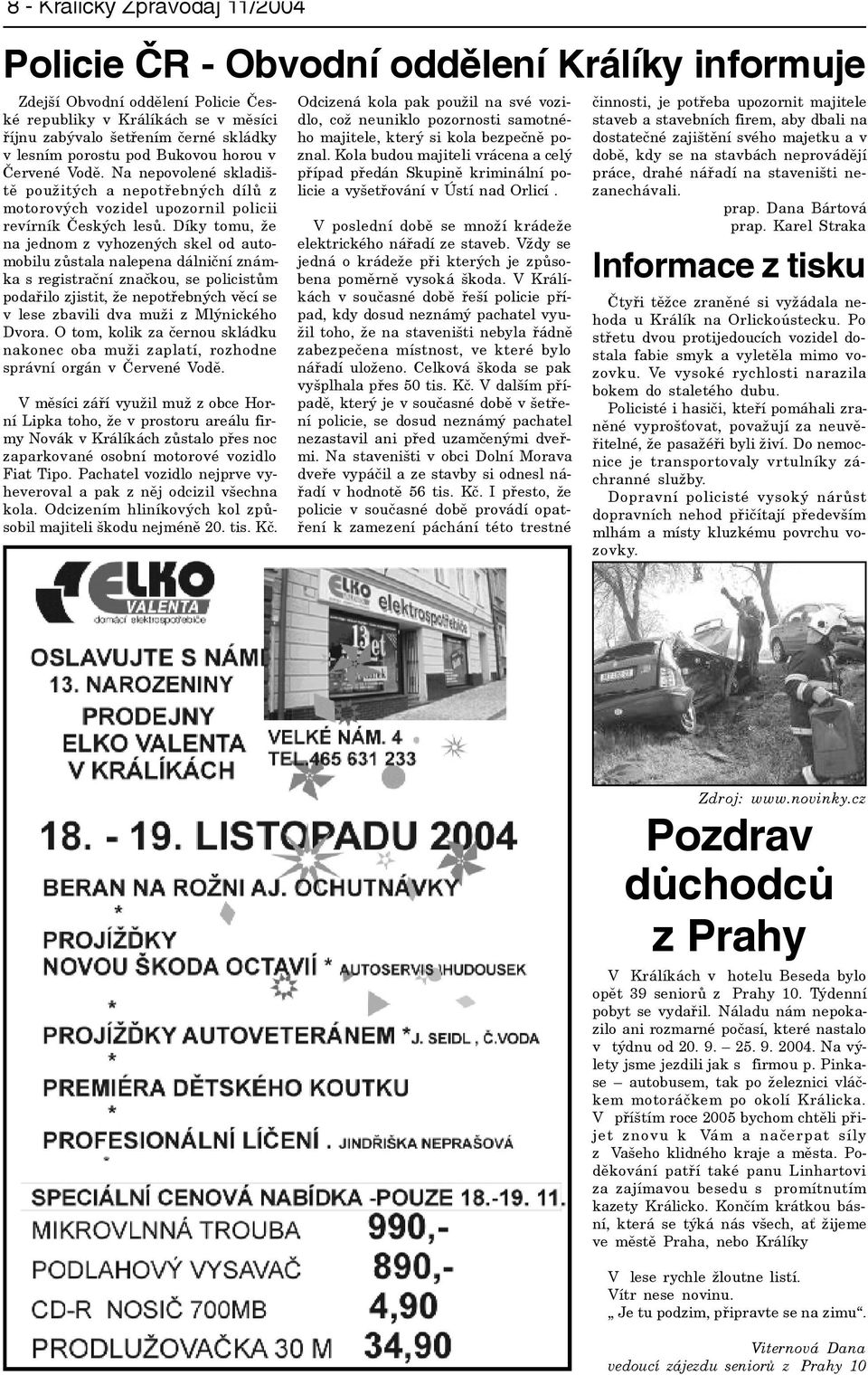 Díky tomu, že na jednom z vyhozených skel od automobilu zùstala nalepena dálnièní známka s registraèní znaèkou, se policistùm podaøilo zjistit, že nepotøebných vìcí se v lese zbavili dva muži z