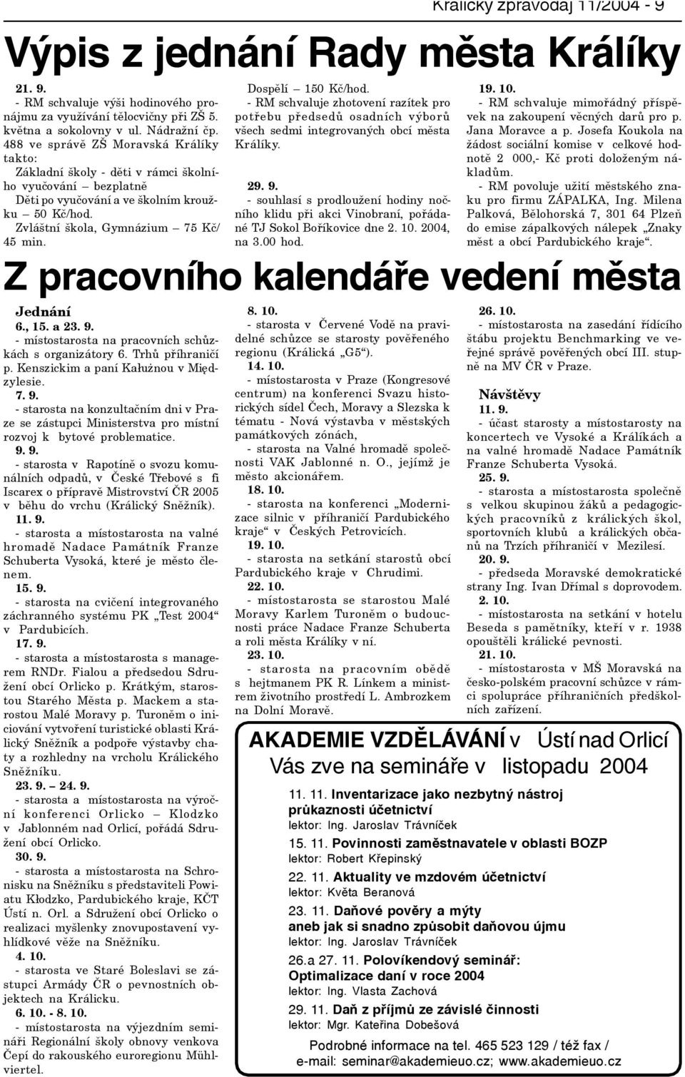 Dospìlí 150 Kè/hod. - RM schvaluje zhotovení razítek pro potøebu pøedsedù osadních výborù všech sedmi integrovaných obcí mìsta Králíky. 29. 9.