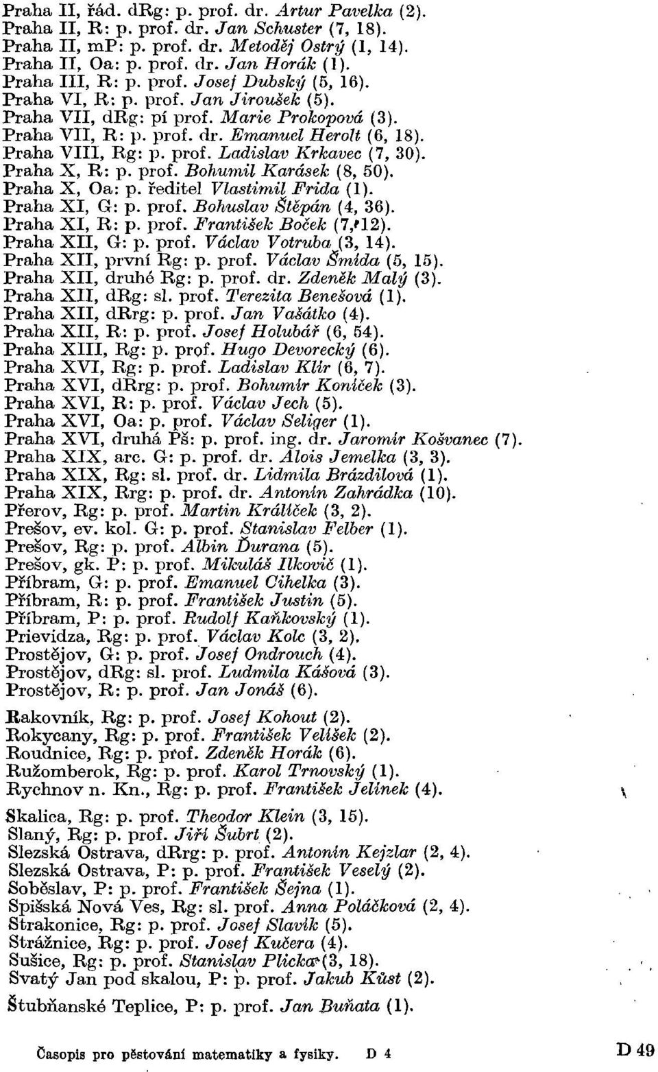 prof. Ladislav Krkavec (7, 30). Praha X, R: p. prof. Bohumil Karásek (8, 50). Praha X, Oa: p. ředitel Vlastimil Frida (1). Praha XI, G: p. prof. Bohuslav Štěpán (4, 36). Praha XI, R: p. prof. František Boček (7/12).