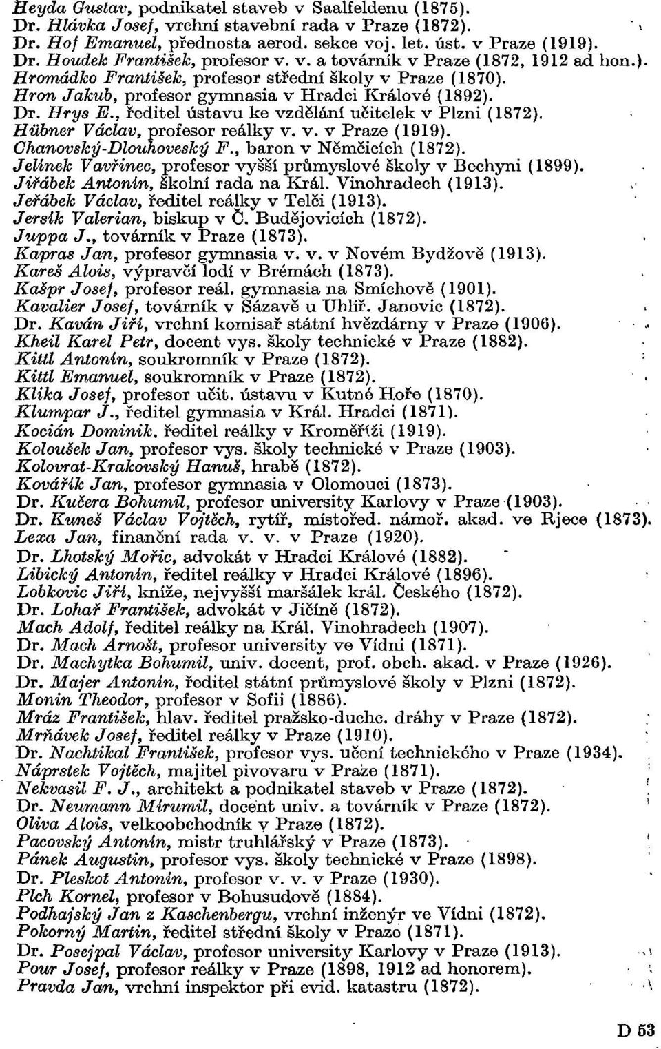 , ředitel ústavu ke vzdělání učitelek v Plzni (1872). Hůbner Václav, profesor reálky v. v. v Praze (1919). Chanovský-Dlouhoveský F., baron v Němčících (1872).