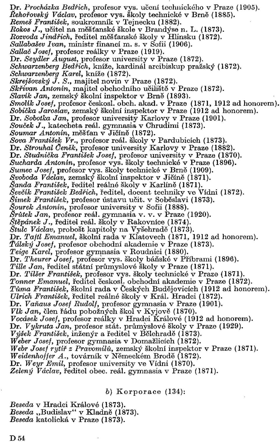 Sallaó Josef, profesor reálky v Praze (1919). Dr. Seydler August, profesor university v Praze (1872). Schwarzenberg Bedřich, kníže, kardinál arcibiskup pražský (1872).