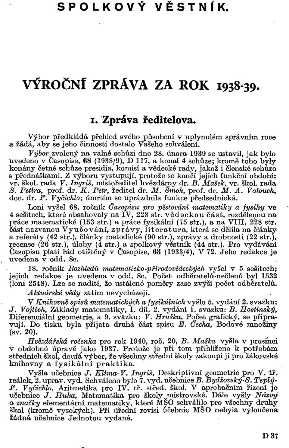 uvedeno v Časopise, 68 (1938/9), D 117, a konal 4 schůze; kromě toho byly konány četné schůze presidia, komisí a vědecké rady, jakož i členské schůze, s přednáškami.