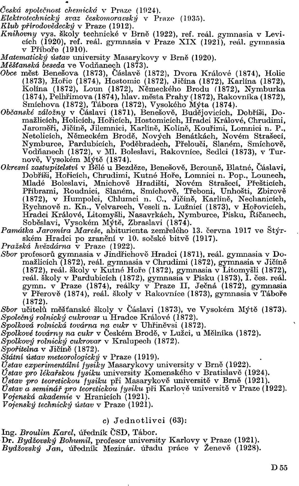 Obce měst Benešova (1873), Čáslavě (1872), Dvora Králové (1874), Holic (1873), Hořic (1874), Hostomic (1872), Jičína (1872), Karlina (1872), Kolína (1872), Loun (1872), Německého Brodu (1872),