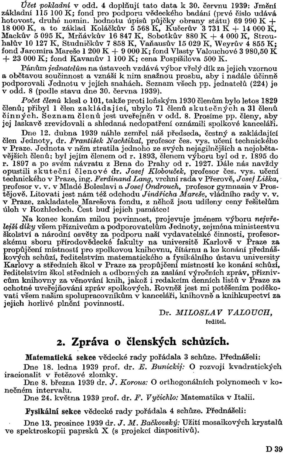 Studničkův 7 858 K, Vaňausův 15 029 K, Weyrův 4 855 K; fond Jaromíra Mareše 1 200 K + 9 000 K; fond Vlasty Valouchovó 3 980,50 K + 23 000 K; fond Kavanův 1 100 K; cena Pospíšilova 500 K.