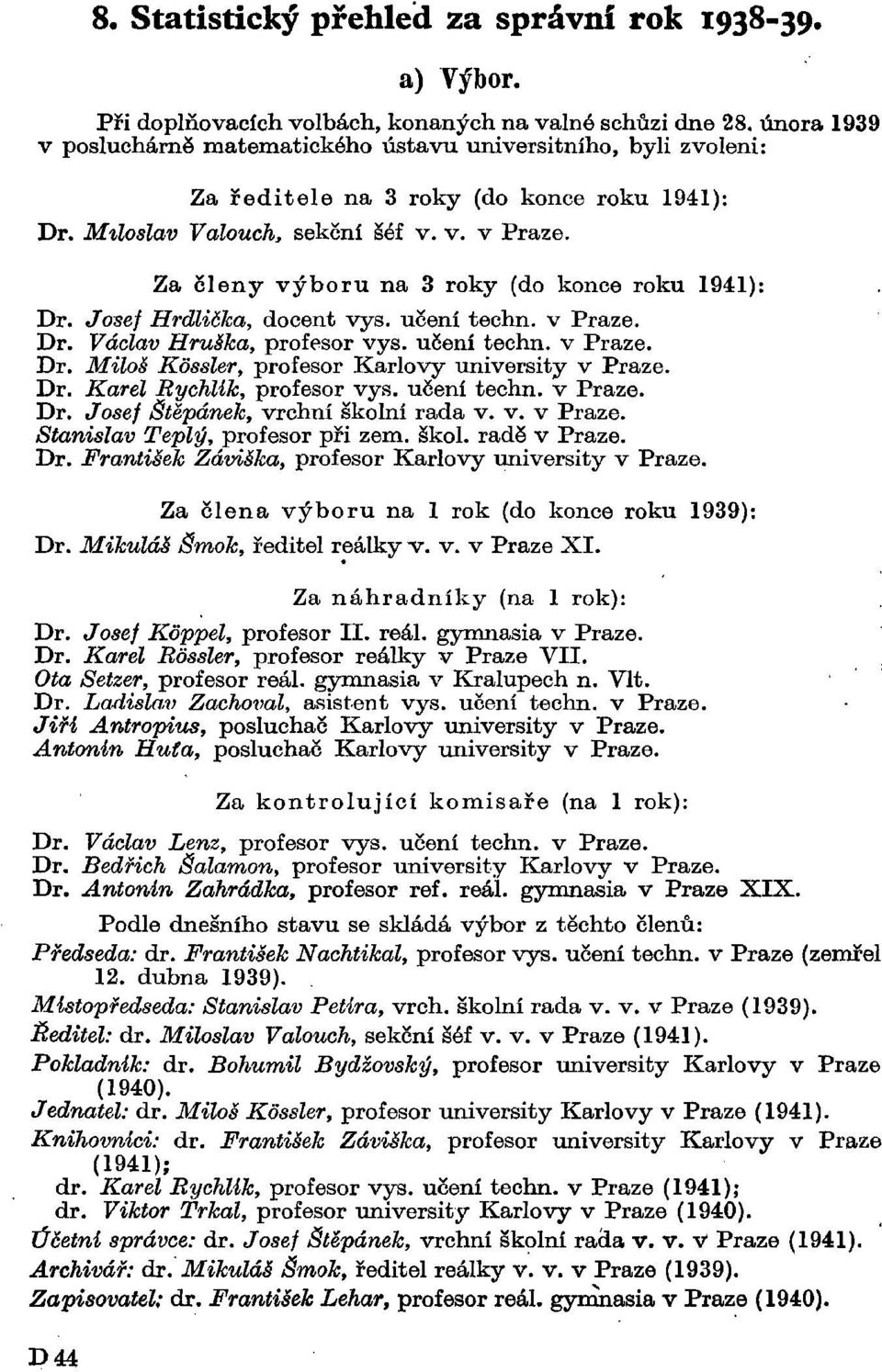 učení techn. v Praze. Dr. Miloš Kóssler, profesor Karlovy university v Praze. Dr. Karel Rychlik, profesor vys. učení techn. v Praze. Dr. Josef Štěpánek, vrchní školní rada v. v. v Praze. Stanislav Teplý, profesor při zem.