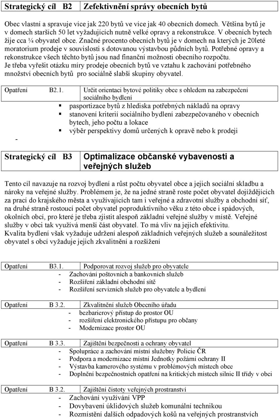 Značné procento obecních bytů je v domech na kterých je 20leté moratorium prodeje v souvislosti s dotovanou výstavbou půdních bytů.