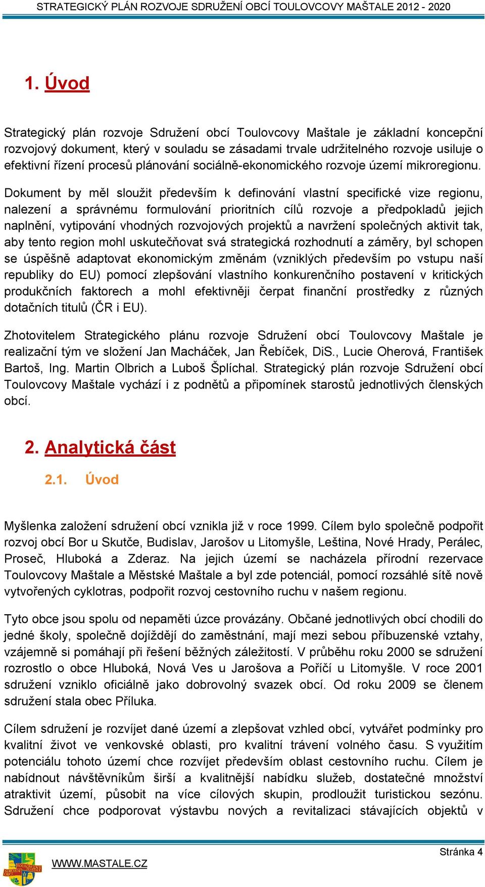 Dokument by měl sloužit především k definování vlastní specifické vize regionu, nalezení a správnému formulování prioritních cílů rozvoje a předpokladů jejich naplnění, vytipování vhodných