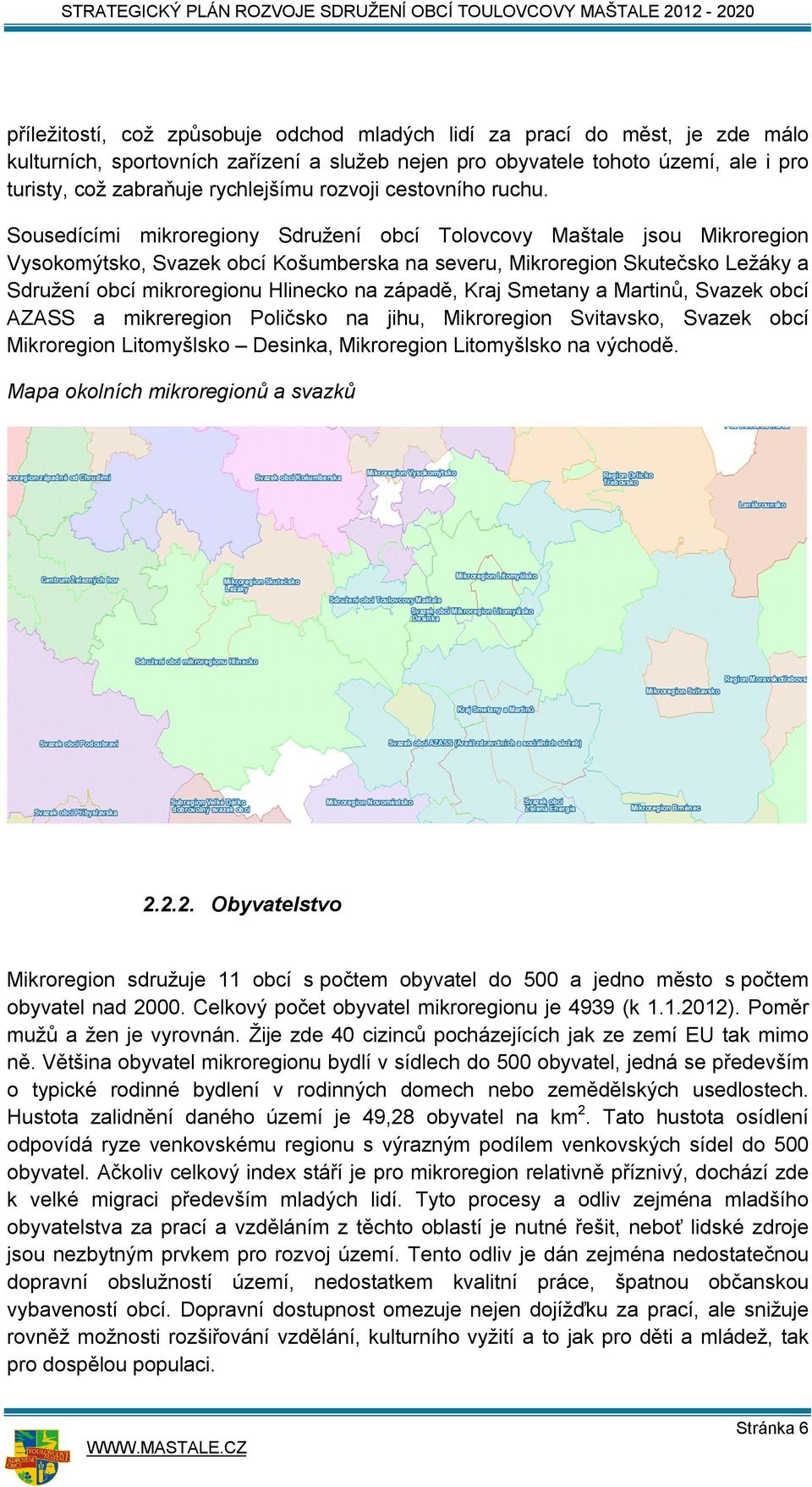 Sousedícími mikroregiony Sdružení obcí Tolovcovy Maštale jsou Mikroregion Vysokomýtsko, Svazek obcí Košumberska na severu, Mikroregion Skutečsko Ležáky a Sdružení obcí mikroregionu Hlinecko na