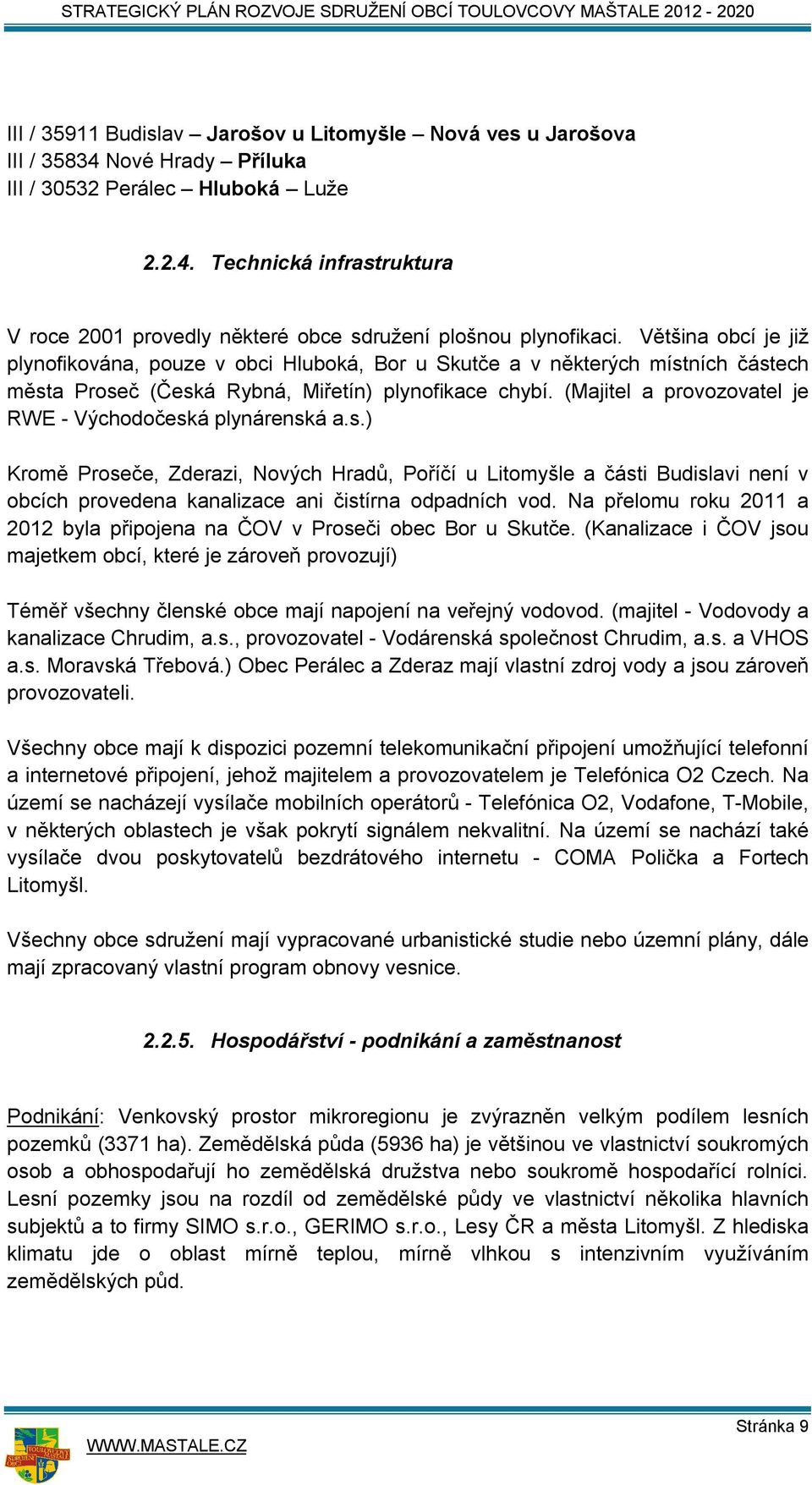 (Majitel a provozovatel je RWE - Východočeská plynárenská a.s.) Kromě Proseče, Zderazi, Nových Hradů, Poříčí u Litomyšle a části Budislavi není v obcích provedena kanalizace ani čistírna odpadních vod.