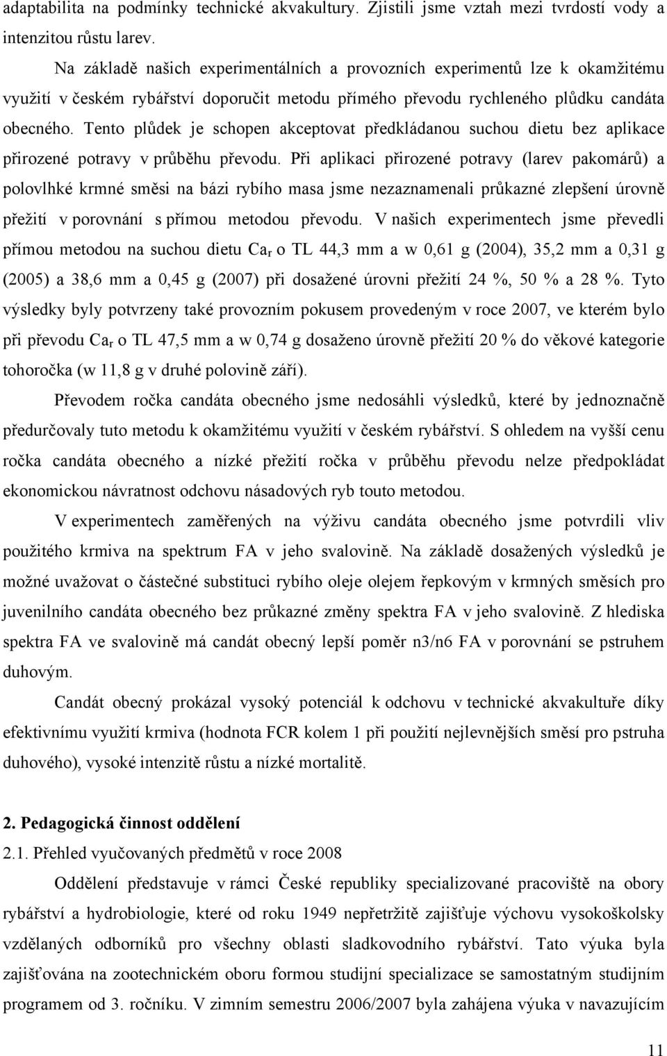 Tento plůdek je schopen akceptovat předkládanou suchou dietu bez aplikace přirozené potravy v průběhu převodu.