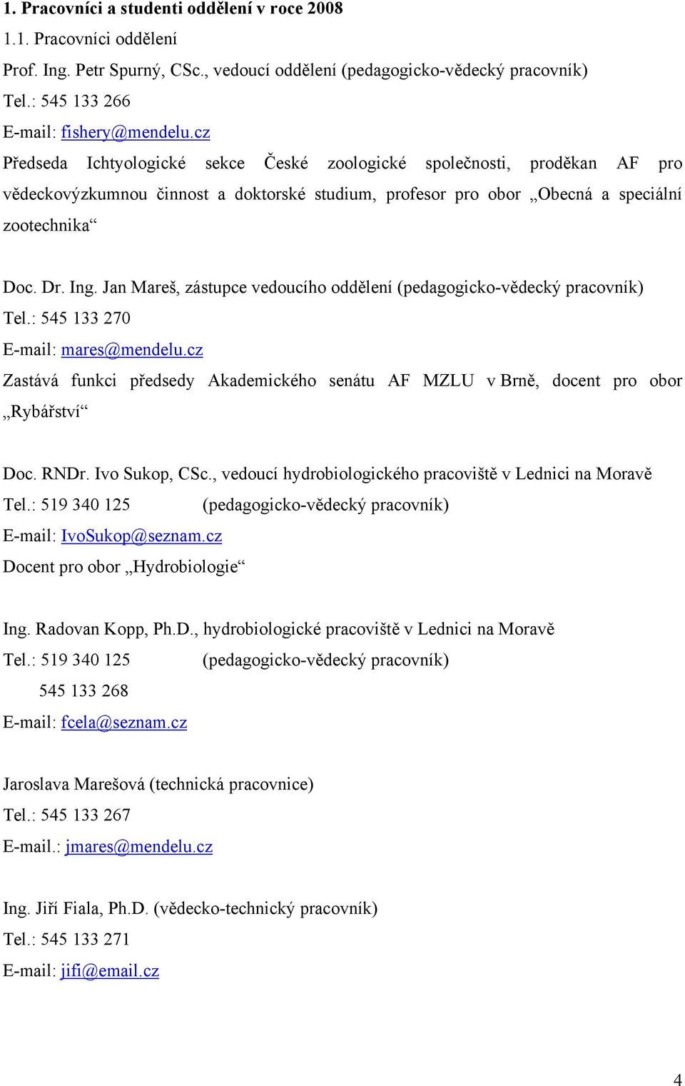 Jan Mareš, zástupce vedoucího oddělení (pedagogicko-vědecký pracovník) Tel.: 545 133 270 E-mail: mares@mendelu.