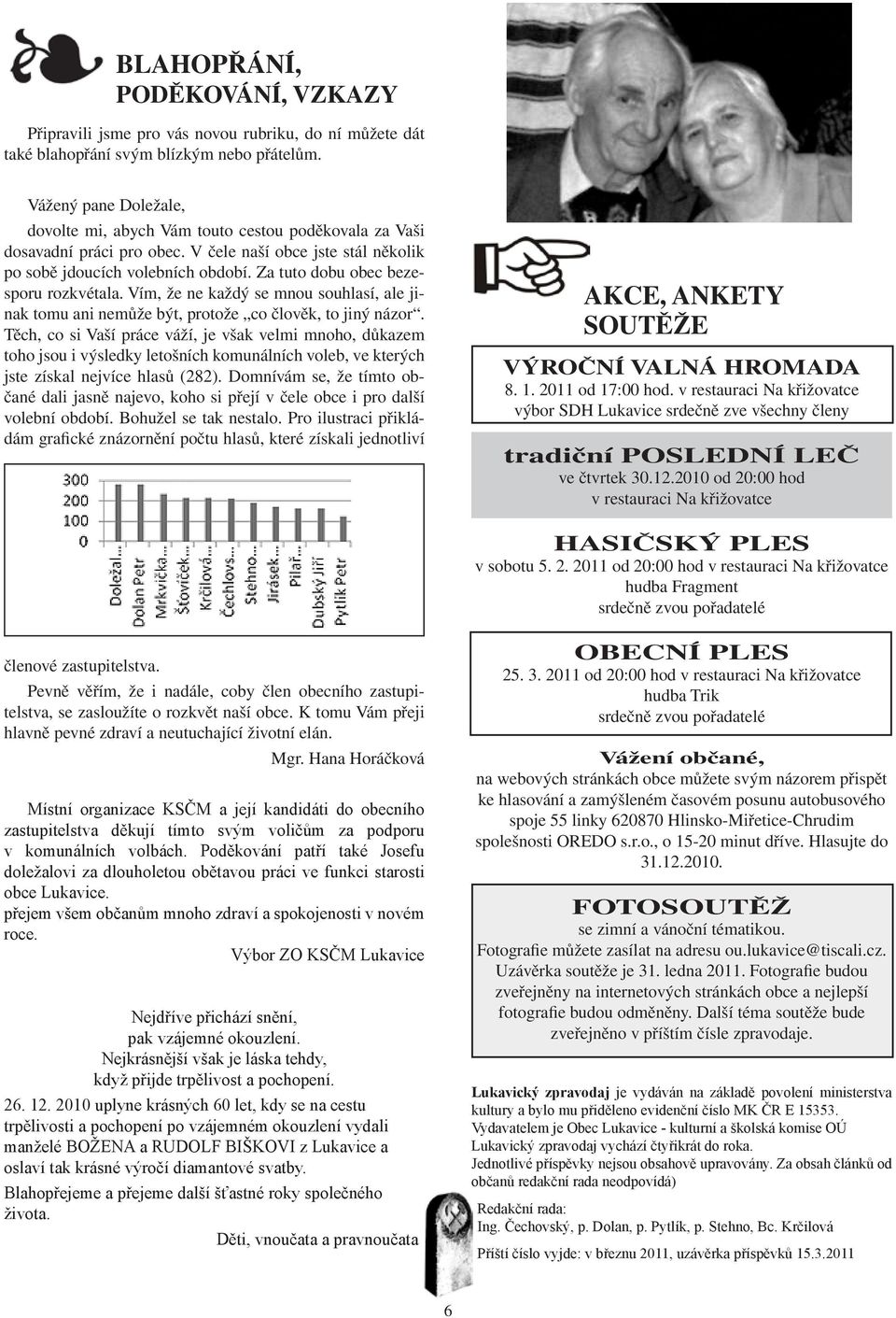 Za tuto dobu obec bezesporu rozkvétala. Vím, že ne každý se mnou souhlasí, ale jinak tomu ani nemůže být, protože co člověk, to jiný názor.