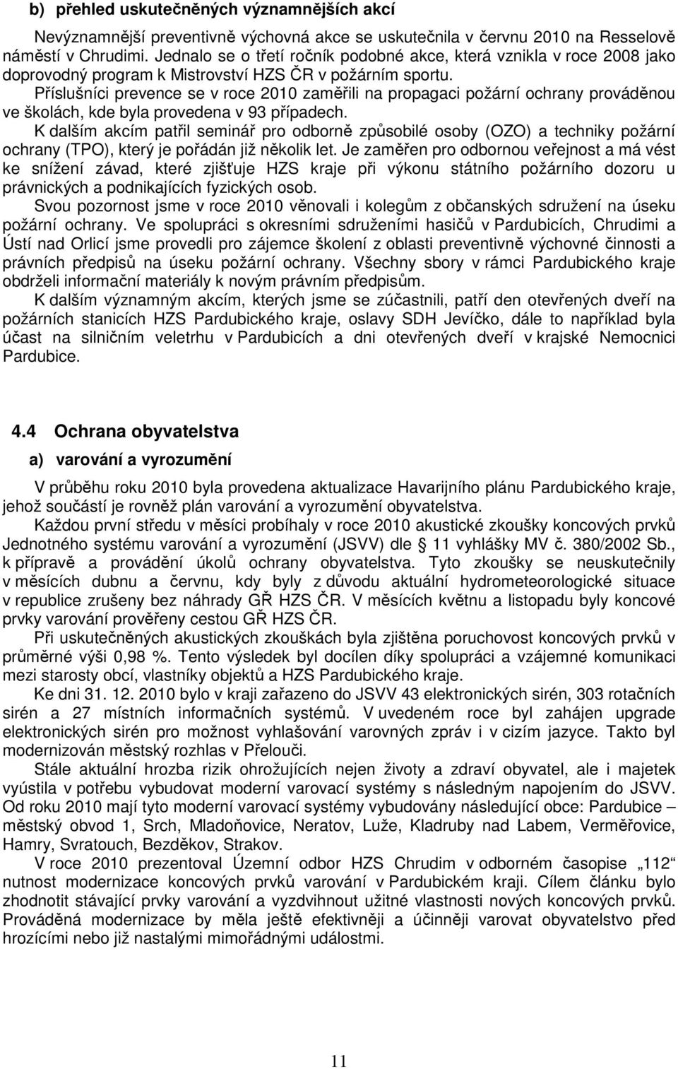 Příslušníci prevence se v roce 2010 zaměřili na propagaci požární ochrany prováděnou ve školách, kde byla provedena v 93 případech.