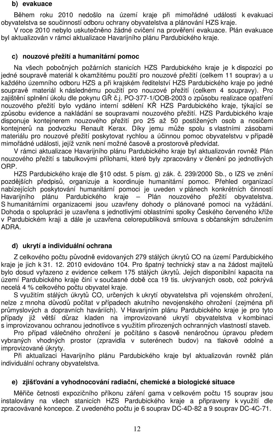 c) nouzové přežití a humanitární pomoc Na všech pobočných požárních stanicích HZS Pardubického kraje je k dispozici po jedné soupravě materiál k okamžitému použití pro nouzové přežití (celkem 11