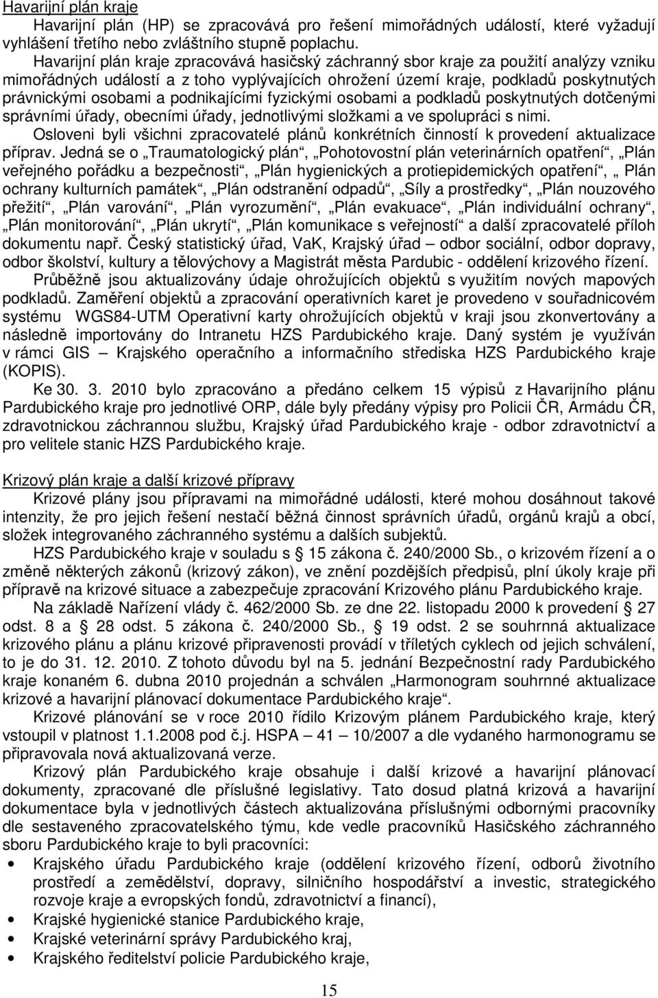 podnikajícími fyzickými osobami a podkladů poskytnutých dotčenými správními úřady, obecními úřady, jednotlivými složkami a ve spolupráci s nimi.