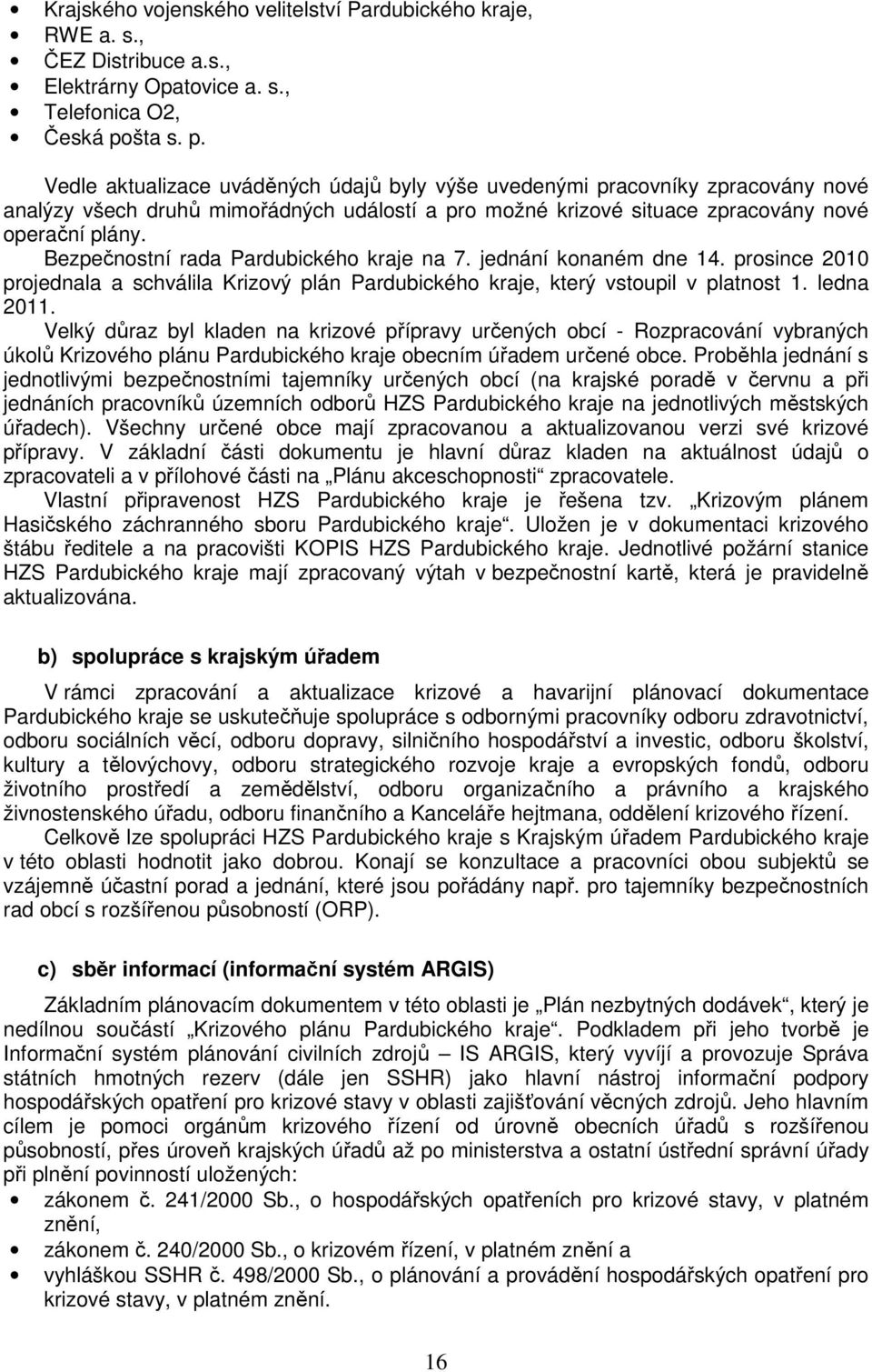 Bezpečnostní rada Pardubického kraje na 7. jednání konaném dne 14. prosince 2010 projednala a schválila Krizový plán Pardubického kraje, který vstoupil v platnost 1. ledna 2011.